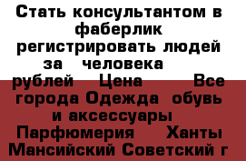 Стать консультантом в фаберлик регистрировать людей за 1 человека 1000 рублей  › Цена ­ 50 - Все города Одежда, обувь и аксессуары » Парфюмерия   . Ханты-Мансийский,Советский г.
